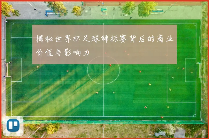 揭秘世界杯足球锦标赛背后的商业价值与影响力