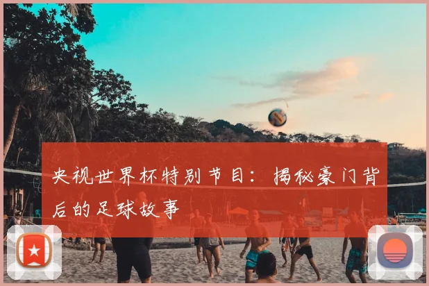 央视世界杯特别节目:揭秘豪门背后的足球故事