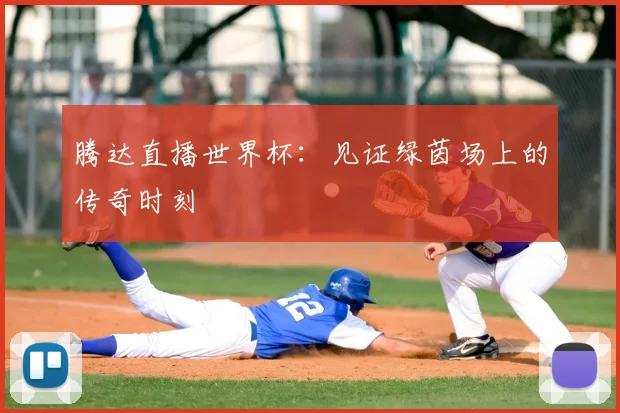 腾达直播世界杯：见证绿茵场上的传奇时刻