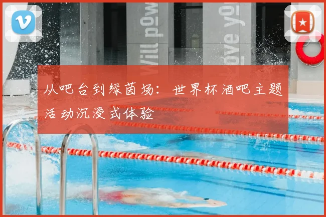 从吧台到绿茵场:世界杯酒吧主题活动沉浸式体验