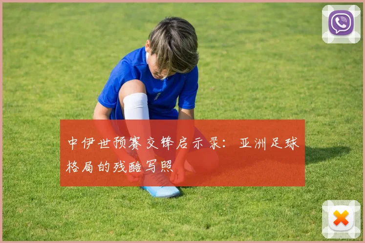中伊世预赛交锋启示录:亚洲足球格局的残酷写照