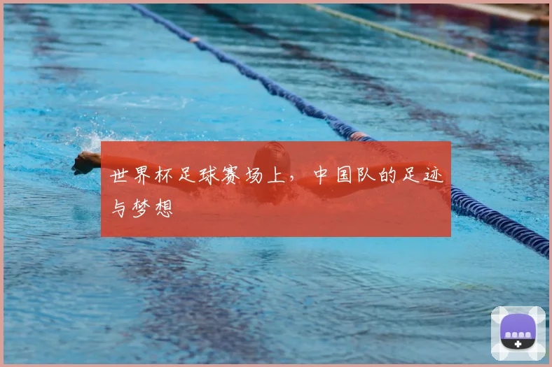世界杯足球赛场上,中国队的足迹与梦想
