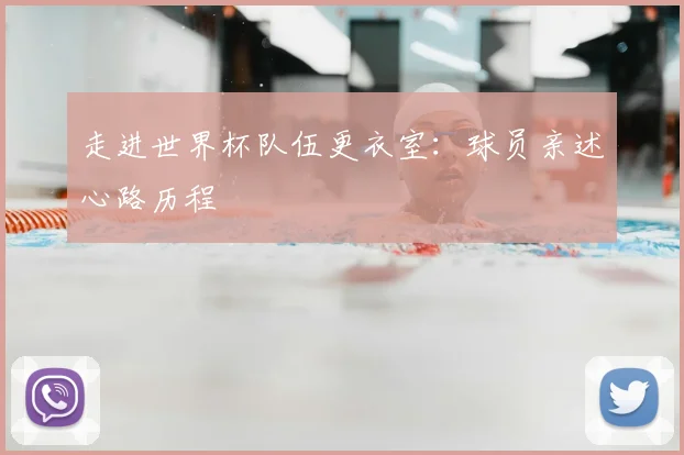 走进世界杯队伍更衣室：球员亲述心路历程