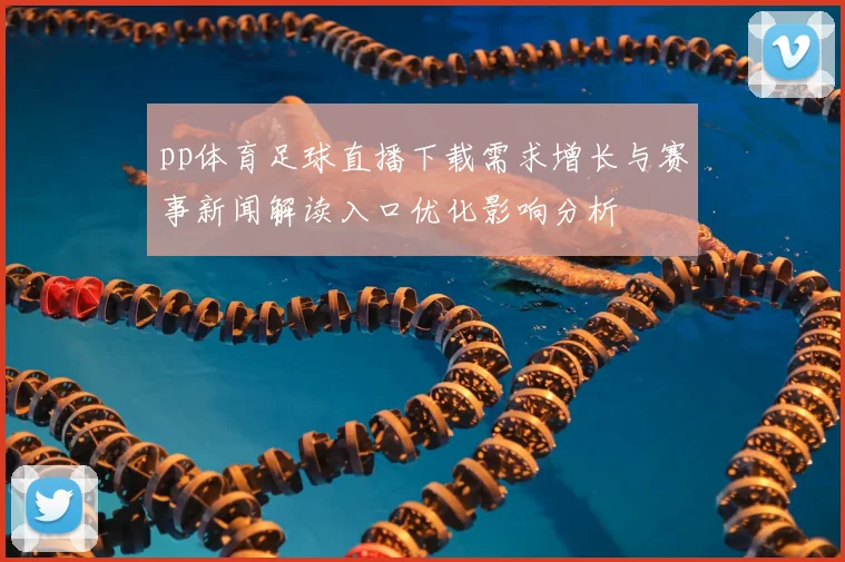 pp体育足球直播下载需求增长与赛事新闻解读入口优化影响分析
