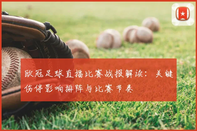 欧冠足球直播比赛战报解读：关键伤停影响排阵与比赛节奏