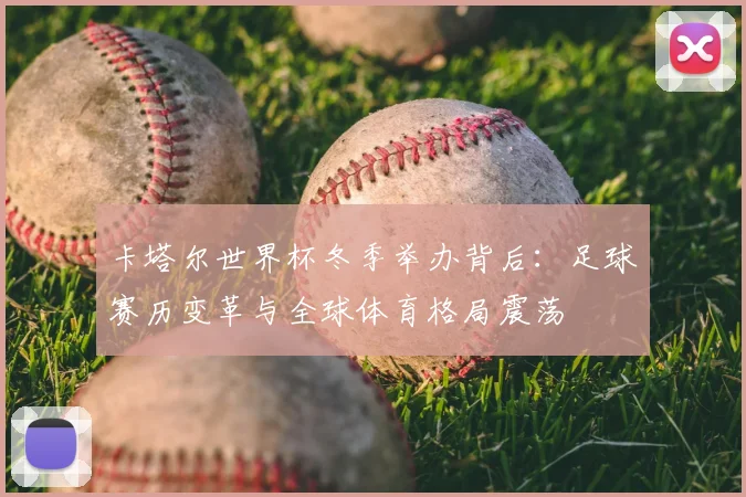 卡塔尔世界杯冬季举办背后：足球赛历变革与全球体育格局震荡